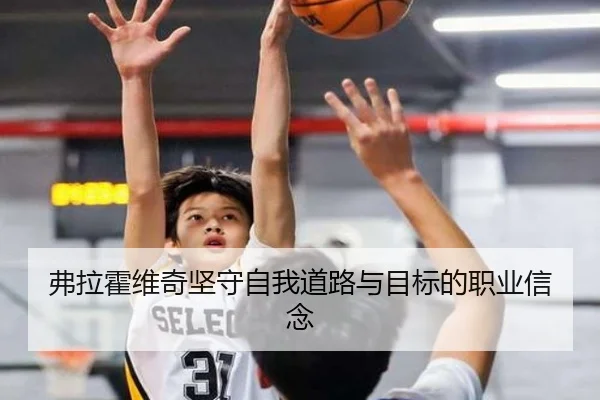弗拉霍维奇坚守自我道路与目标的职业信念 - WANBO